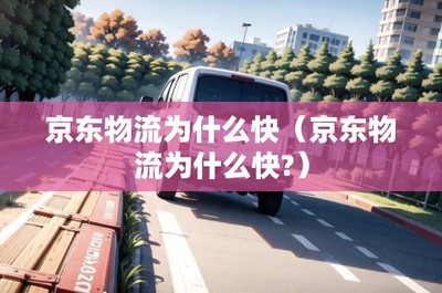 京東物流為什么快(京東物流為什么快?)
